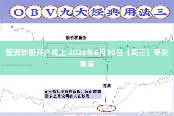 配资炒股开户线上 2026年6月10日(周三)早安香港