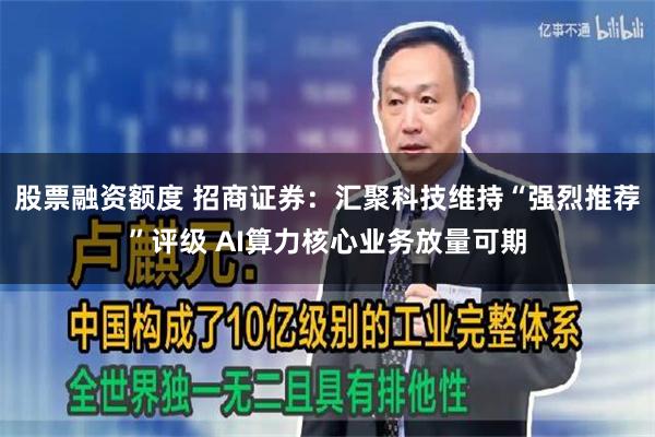 股票融资额度 招商证券：汇聚科技维持“强烈推荐”评级 AI算力核心业务放量可期