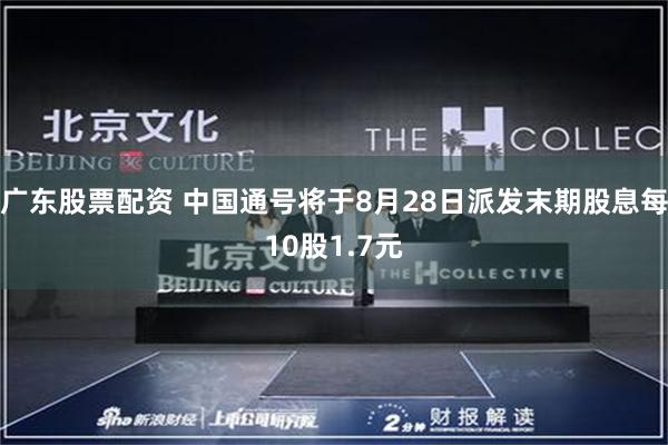广东股票配资 中国通号将于8月28日派发末期股息每10股1.7元