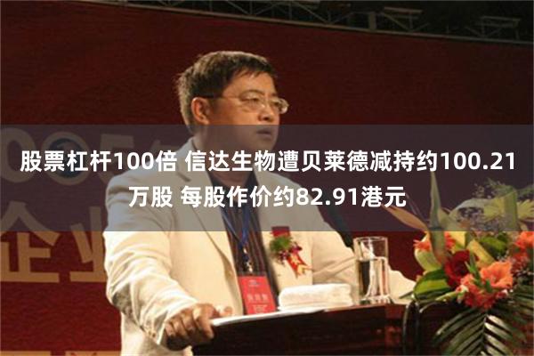 股票杠杆100倍 信达生物遭贝莱德减持约100.21万股 每股作价约82.91港元