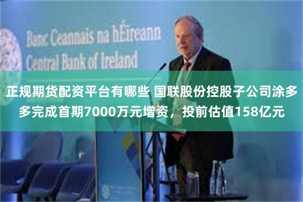 正规期货配资平台有哪些 国联股份控股子公司涂多多完成首期7000万元增资,投前估值158亿元