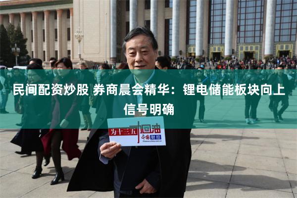 民间配资炒股 券商晨会精华：锂电储能板块向上信号明确