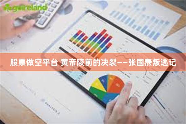 股票做空平台 黄帝陵前的决裂——张国焘叛逃记