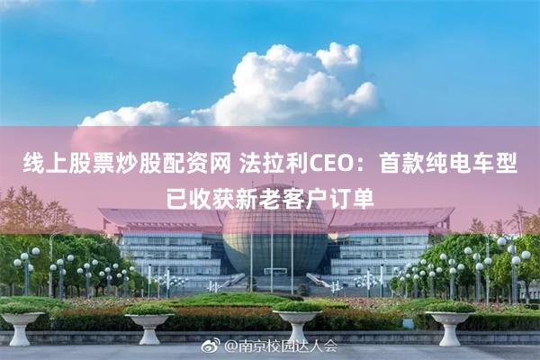 线上股票炒股配资网 法拉利CEO：首款纯电车型已收获新老客户订单