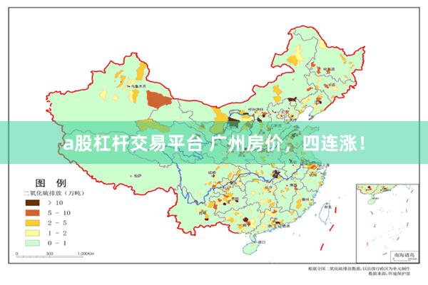 a股杠杆交易平台 广州房价,四连涨!