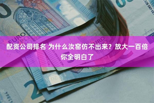 配资公司排名 为什么汝窑仿不出来？放大一百倍你全明白了