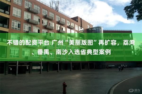 不错的配资平台 广州“美丽版图”再扩容，荔湾、番禺、南沙入选省典型案例