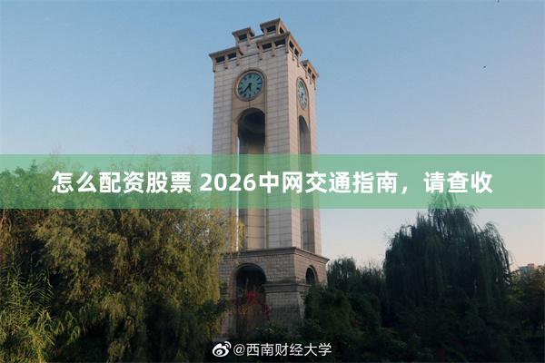 怎么配资股票 2026中网交通指南，请查收
