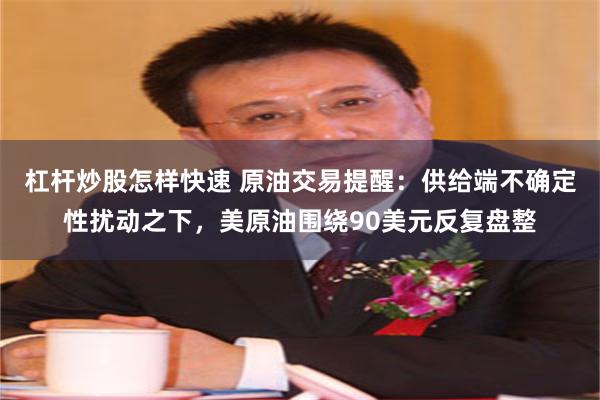杠杆炒股怎样快速 原油交易提醒：供给端不确定性扰动之下，美原油围绕90美元反复盘整