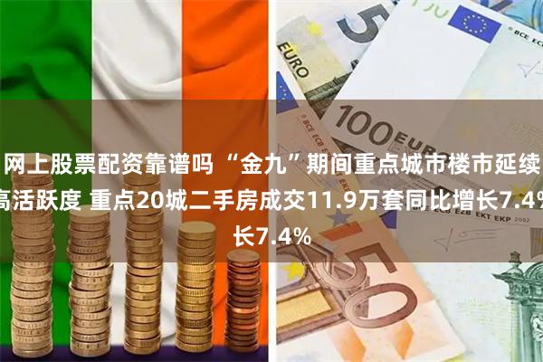 网上股票配资靠谱吗 “金九”期间重点城市楼市延续高活跃度 重点20城二手房成交11.9万套同比增长7.4%