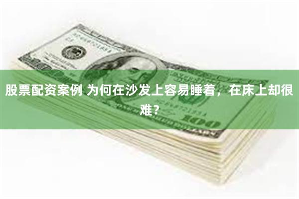 股票配资案例 为何在沙发上容易睡着,在床上却很难?